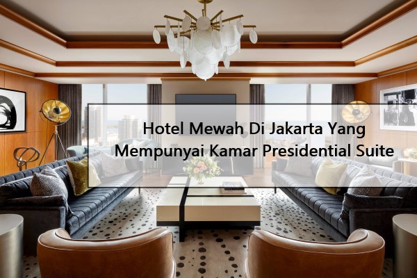 Hotel Mewah Di Jakarta Yang Mempunyai Kamar Presidential Suite